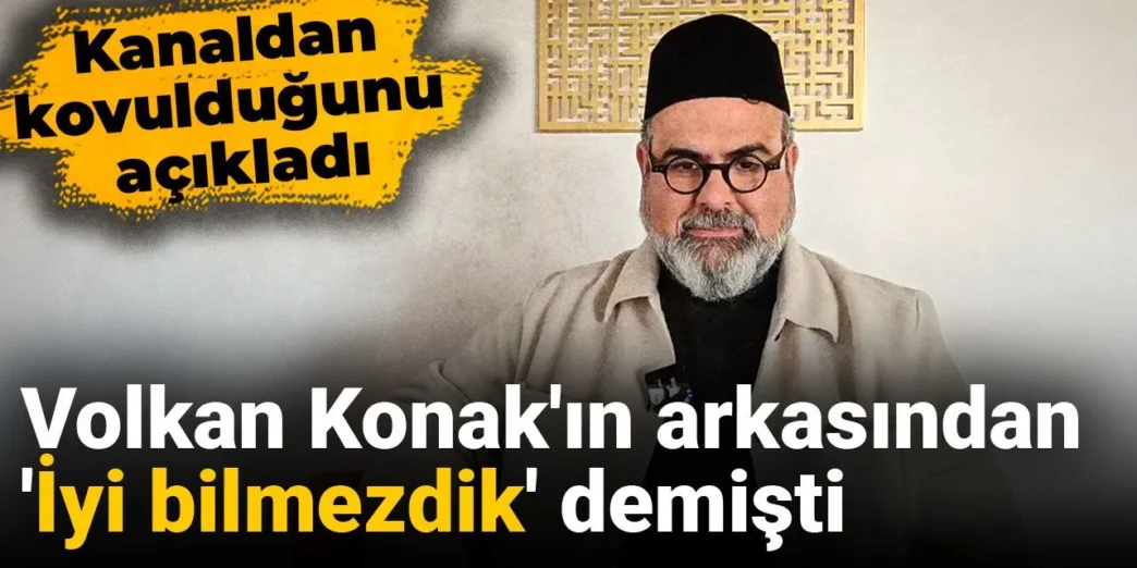 Volkan Konak’ın arkasından ‘İyi bilmezdik’ demişti