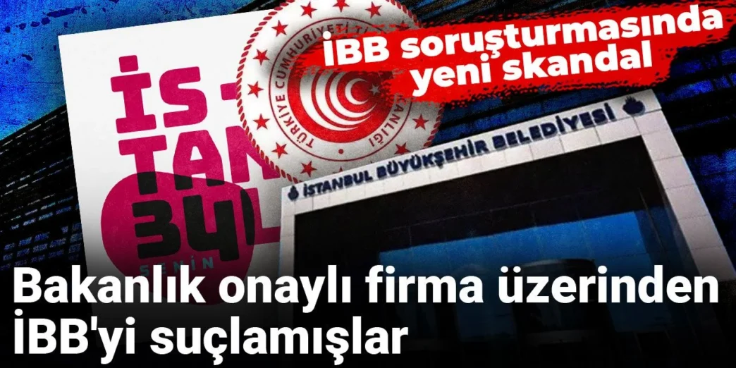 İBB soruşturmasında yeni skandal: Bakanlık onaylı firma üzerinden İBB’yi suçlamışlar