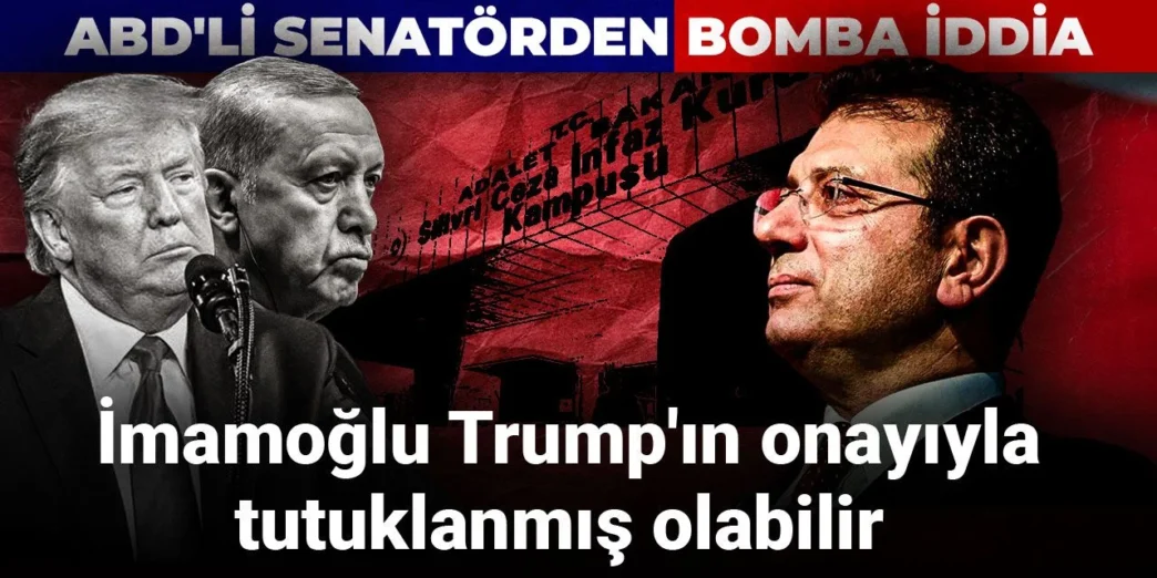ABD’li senatörden bomba iddia: İmamoğlu Trump’ın onayıyla tutuklanmış olabilir