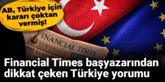 AB, Türkiye için kararı çoktan vermiş! Financial Times başyazarından dikkat çeken Türkiye yorumu