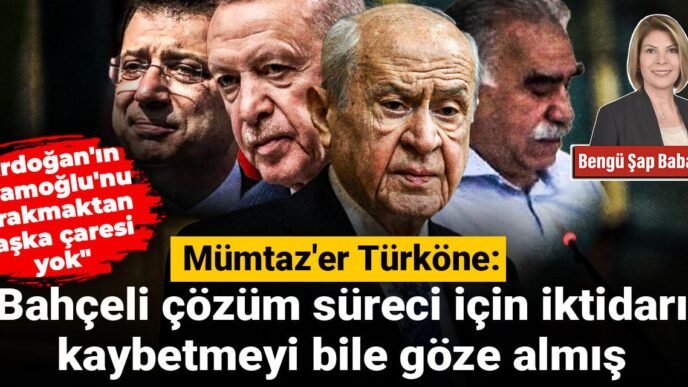 Mümtaz’er Türköne: Bahçeli çözüm süreci için iktidarı kaybetmeyi bile göze almış